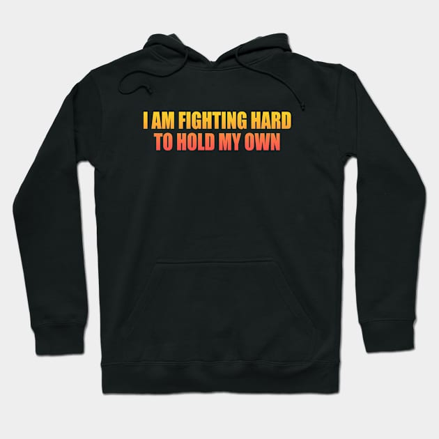 I AM FIGHTING HARD TO HOLD MY OWN Hoodie by Geometric Designs